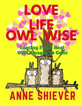 Love Life Owl Wise Inspirational Adult Coloring Book: Fun Fantasy & Real Owl Images To Color, Poetry, Prose, and Inspirational Quotes for Positive Thi