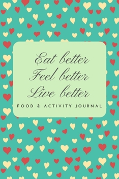 Paperback Eat Better Feel Better Live Better: Food & Activity Journal, Exercise Tracker Notebook, Diary Food for your health, Tracking Meal,6"x9",100 pages Book