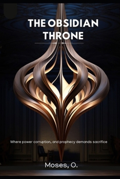 The Obsidian Throne: Where Power corrupts, and prophecy demands sacrifice