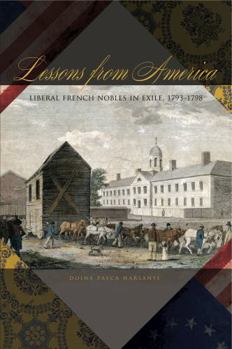 Paperback Lessons from America: Liberal French Nobles in Exile, 1793-1798 Book