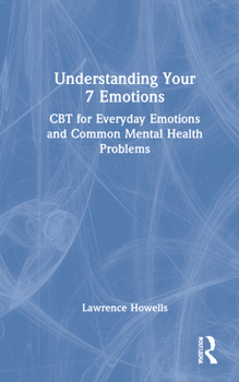 Hardcover Understanding Your 7 Emotions: CBT for Everyday Emotions and Common Mental Health Problems Book