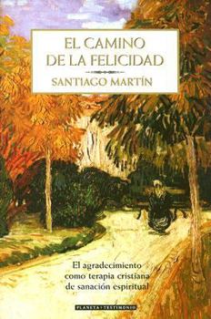 Paperback El Camino de La Felicidad: El Agradecimiento Como Terapia Cristiana de Sanacion Espiritual [Spanish] Book