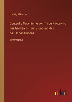 Paperback Deutsche Geschichte vom Tode Friedrichs des Großen bis zur Gründung des deutschen Bundes: Vierter Band [German] Book