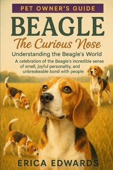 Beagle: The Curious Nose: Understanding the Beagle's World: A celebration of the Beagle's incredible sense of smell, joyful personality, and unbreakab