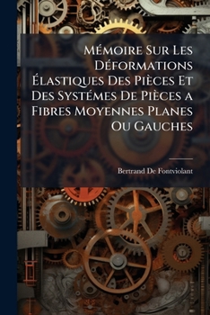 MÃ(c)moire Sur Les DÃ(c)formations Ã lastiques Des Pièces Et Des SystÃ(c)mes De Pièces a Fibres Moyennes Planes Ou Gauches (French Edition)