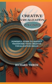 Paperback Creative Visualization Step-By-Step Guide: Powerful Steps to Rapidly Transform Your Creative Visualization Skills Book