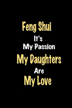 Paperback Feng Shui It's My Passion My Daughters Are My Love: Lined notebook / Great Feng Shui Funny quote in this Feng Shui Journal, This Perfect Feng Shui Not Book