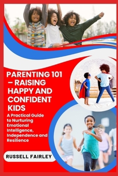 Paperback Parenting 101 - Raising Happy and Confident Kids: A Practical Guide to Nurturing Emotional Intelligence, Independence and Resilience Book