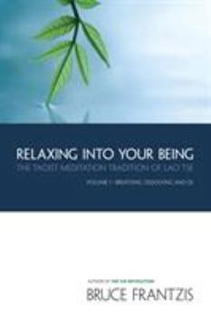 Paperback Relaxing Into Your Being: The Taoist Meditation Tradition of Lao Tse, Volume 1 Book