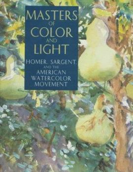 Hardcover Masters of Color and Light: Homer, Sargent, and the American Watercolor Movement Book