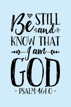 Paperback Be Still and Know That I am God Psalm 46: 10: Christian Lined Notebook, Journal, Organizer, Diary, Composition Notebook, Gifts for Christians Book