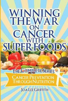 Winning The War On Cancer With SuperFoods: Cancer Prevention Through Nutrition