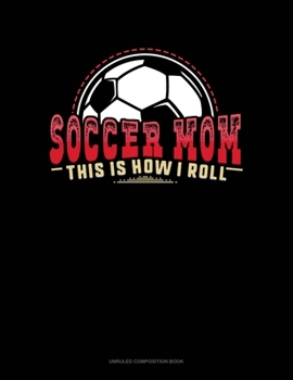 Paperback Soccer Mom - This Is How I Roll: Unruled Composition Book