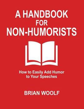 Paperback A Handbook for Non-Humorists: How to Easily Add Humor to Your Speeches Book