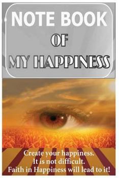 Paperback Notebook of my happiness. Create your happiness. It is not difficult. Faith in H Book