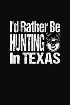 Paperback I'd Rather Be Hunting In Texas: Hunter Adventure and Note Keeping Book