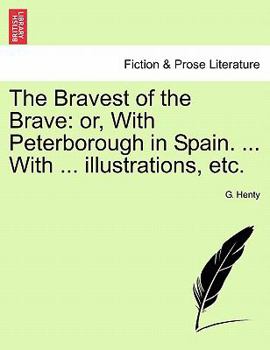 Paperback The Bravest of the Brave: Or, with Peterborough in Spain. ... with ... Illustrations, Etc. Book
