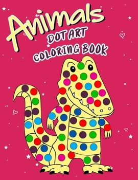 Paperback Animal Dot Art Coloring Book: Fun with Colors and cute animals. Sweet Gift and full love For Kids. Do a dot page a day using Dot markers Book