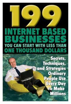 Paperback 199 Internet-Based Businesses You Can Start with Less Than One Thousand Dollars: Secrets, Techniques, and Strategies Ordinary People Use Every Day to Book