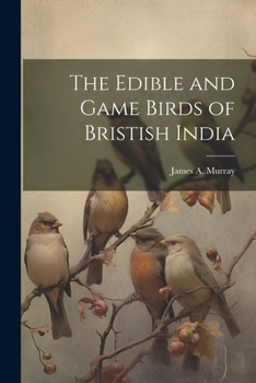 Paperback The Edible and Game Birds of Bristish India Book