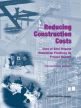 Paperback Reducing Construction Costs: Uses of Best Dispute Resolution Practices by Project Owners: Proceedings Report Book