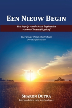 Een Nieuw Begin: Om de basisprincipes van het christelijk geloof te begrijpen (Dutch Edition)