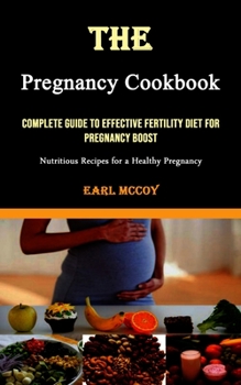 The Pregnancy Cookbook: Complete Guide to Effective Fertility Diet for Pregnancy Boost (Nutritious Recipes for a Healthy Pregnancy)