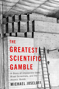Paperback The Greatest Scientific Gamble: A Story of Impossible Odds, Rival Scientists, and the Atomic Bomb Book