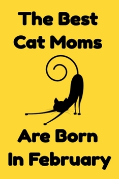 Paperback The Best Cat Moms Are Born In February: Journal Cat Lovers Gifts For Women/Men/Coworkers/Colleagues/Students/Friends/, Funny Cat Lover Notebook, Birth Book