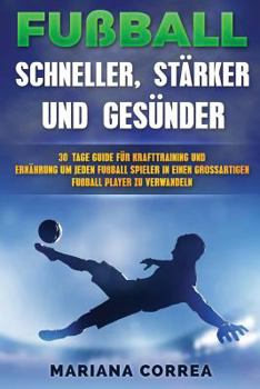 Paperback FUSSBALL SCHNELLER, STARKER Und GESUNDER: 30 TAGE GUIDE FUR KRAFTTRAINING UND ERNAHRUNG UM JEDEN FUSSBALLSPIELER IN EINEN ULTIMATIVEN FUSSBALLSPIELER [German] Book