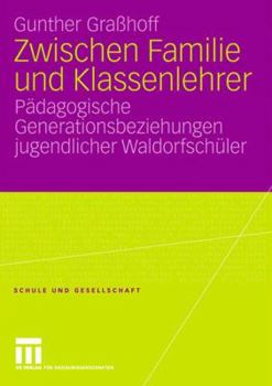 Paperback Zwischen Familie Und Klassenlehrer: Pädagogische Generationsbeziehungen Jugendlicher Waldorfschüler [German] Book