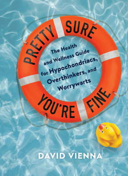 Hardcover Pretty Sure You're Fine: The Health and Wellness Guide for Hypochondriacs, Overthinkers, and Worrywarts Book
