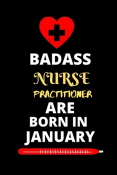 BADASS NURSE PRACTITIONER ARE BORN IN JANUARY: Nursing student Journal Notebook-Blank Lined Notebook for Nurse practitioner Student-Future Nurse Gifts for Women