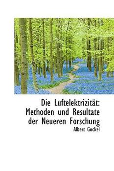 Die Luftelektrizitst : Methoden und Resultate der Neueren Forschung