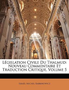 Paperback Législation Civile Du Thalmud: Nouveau Commentaire Et Traduction Critique, Volume 5 [French] Book