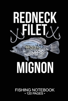 Redneck Filet Mignon Fishing Notebook 120 Pages: 6"x 9'' Blank Paper Sheets Paperback Log-Book Cool Unique Freshwater Game Fish Saltwater Fly Journal Composition Notes Day Planner Notepad