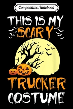 Composition Notebook: Halloween This Is My Scary Trucker Costume  Journal/Notebook Blank Lined Ruled 6x9 100 Pages