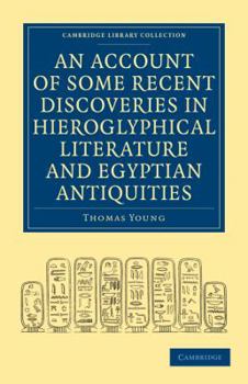 Paperback An Account of Some Recent Discoveries in Hieroglyphical Literature and Egyptian Antiquities: Including the Author's Original Alphabet, as Extended by Book