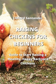 Paperback Raising Chickens for Beginners: Guide to Start Raising a Healthy, Happy Backyard Chickens Book