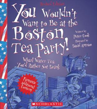 You Wouldn't Want to Be at the Boston Tea Party!: Wharf Water Tea You'd Rather Not Drink (You Wouldn't Want to...) - Book  of the Danger Zone