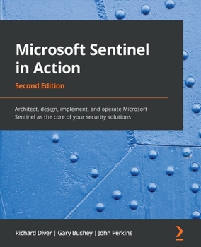 Paperback Microsoft Sentinel in Action - Second Edition: Architect, design, implement, and operate Microsoft Sentinel as the core of your security solutions Book