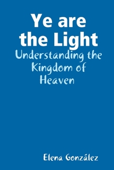 Paperback Ye are the Light: Understanding the Kingdom of Heaven Book