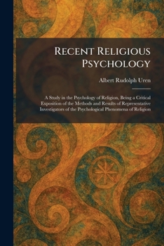 Recent Religious Psychology: A Study in the Psychology of Religion, Being a Critical Exposition of the Methods and Results of Representative Investigators of the Psychological Phenomena of Religion