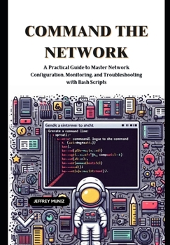 Paperback Command the Network: A Practical Guide to Master Network Configuration, Monitoring, and Troubleshooting with Bash Scripts Book