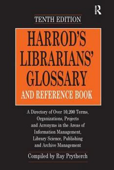 Hardcover Harrod's Librarians' Glossary and Reference Book: A Directory of Over 10,200 Terms, Organizations, Projects and Acronyms in the Areas of Information M Book