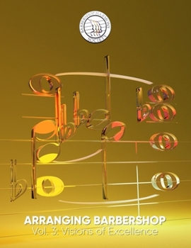 Arranging Barbershop - Volume 3: Visions of Excellence
