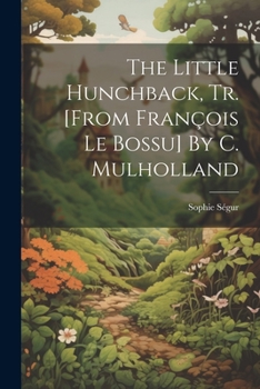 Paperback The Little Hunchback, Tr. [from François Le Bossu] By C. Mulholland Book