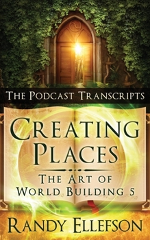 Creating Places - The Podcast Transcripts (Art of World Building) - Book #5 of the Art of World Building