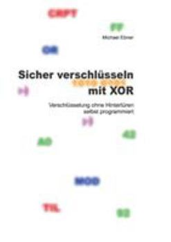 Paperback Sicher verschlüsseln mit XOR: Verschlüsselung ohne Hintertüren selbst programmiert [German] Book