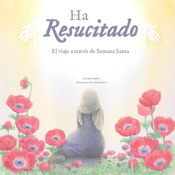 Ha resucitado: El viaje a través de Semana Santa